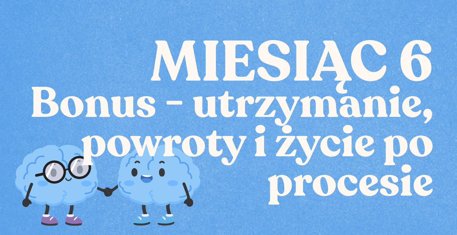 Miesiąc 6 - Bonus - Utrzymanie, powroty i życie po procesie